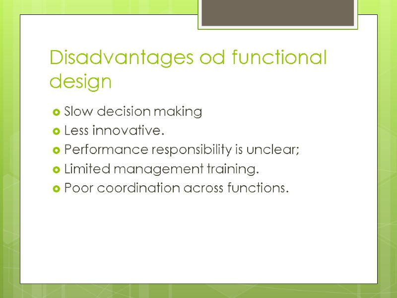 Disadvantages od functional design Slow decision making Less innovative. Performance responsibility is unclear; Limited